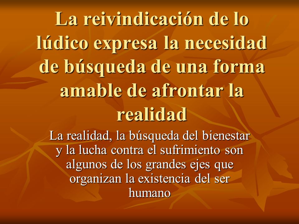 La reivindicación de lo lúdico expresa la necesidad de búsqueda de una forma amable de afrontar la realidad