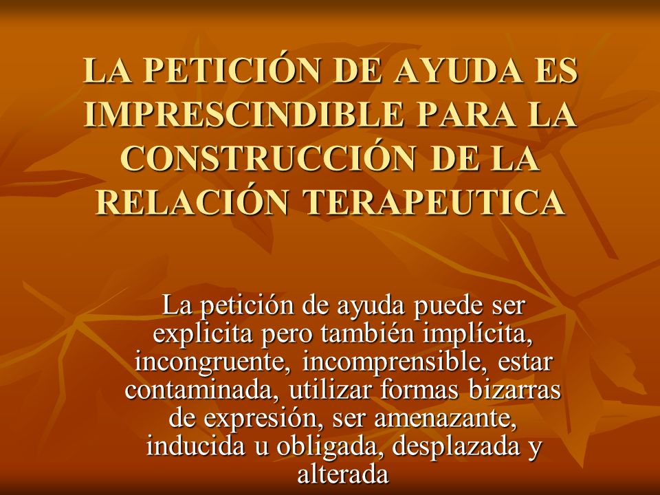 LA PETICIÓN DE AYUDA ES IMPRESCINDIBLE PARA LA CONSTRUCCIÓN DE LA RELACIÓN TERAPEUTICA