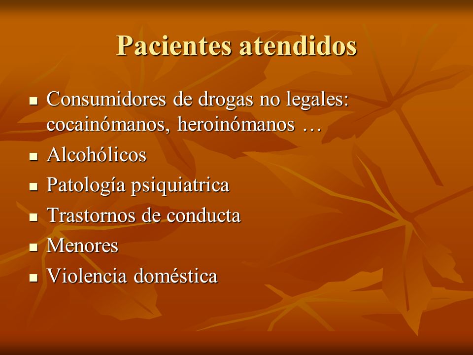 Pacientes atendidos Consumidores de drogas no legales: cocainómanos, heroinómanos … Alcohólicos. Patología psiquiatrica.