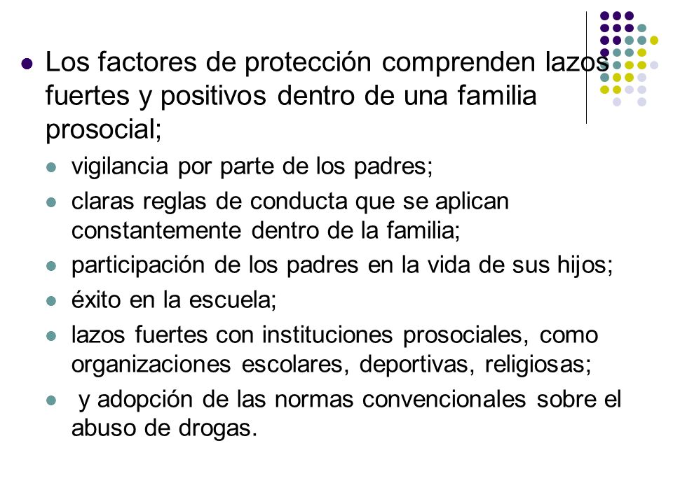 Los factores de protección comprenden lazos fuertes y positivos dentro de una familia prosocial;