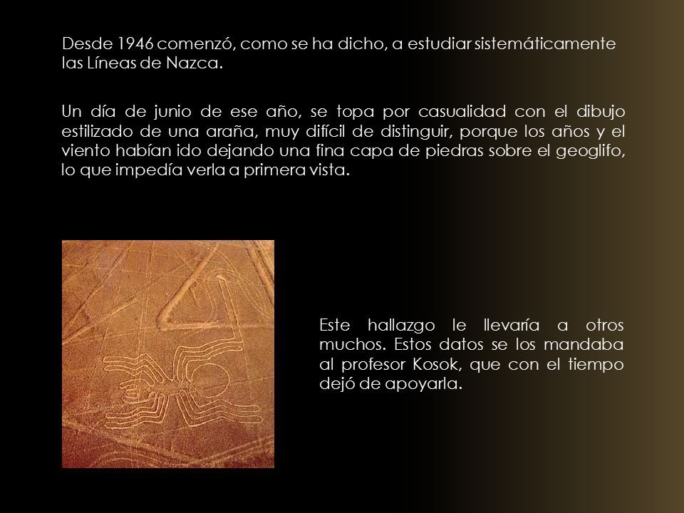 Desde 1946 comenzó, como se ha dicho, a estudiar sistemáticamente las Líneas de Nazca.