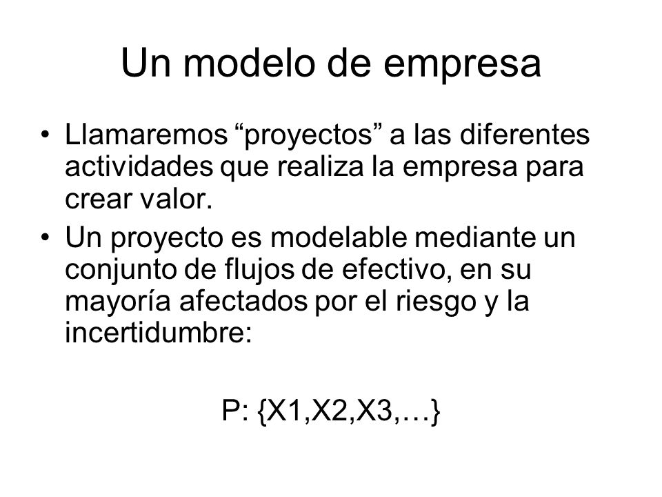 Un modelo de empresa Llamaremos proyectos a las diferentes actividades que realiza la empresa para crear valor.