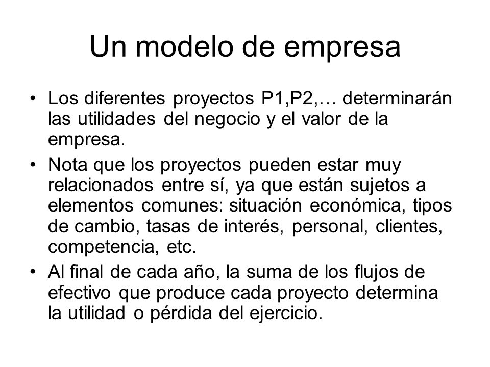 Un modelo de empresa Los diferentes proyectos P1,P2,… determinarán las utilidades del negocio y el valor de la empresa.