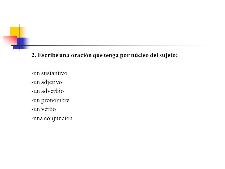 2. Escribe una oración que tenga por núcleo del sujeto: