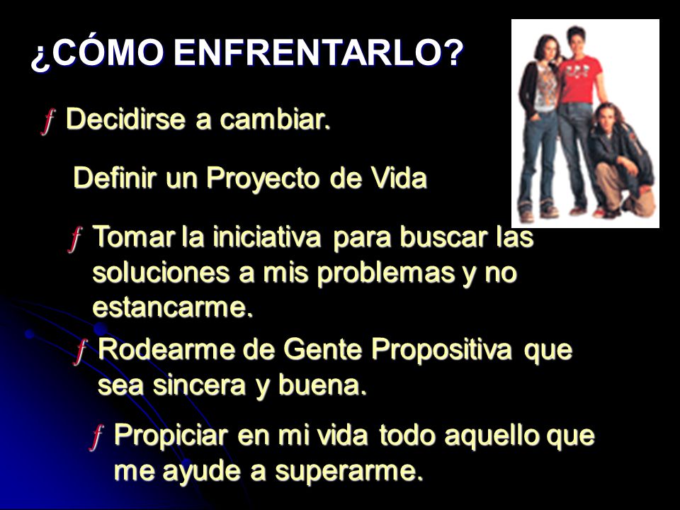 ¿CÓMO ENFRENTARLO Decidirse a cambiar. Definir un Proyecto de Vida