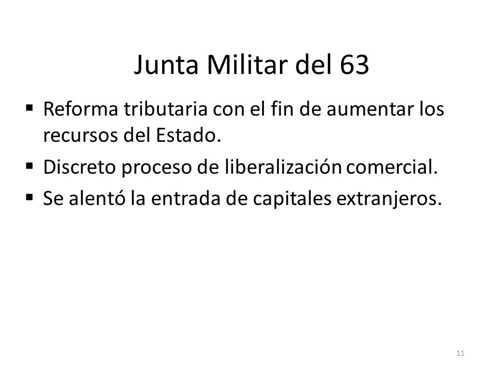Junta Militar del 63 Reforma tributaria con el fin de aumentar los recursos del Estado. Discreto proceso de liberalización comercial.