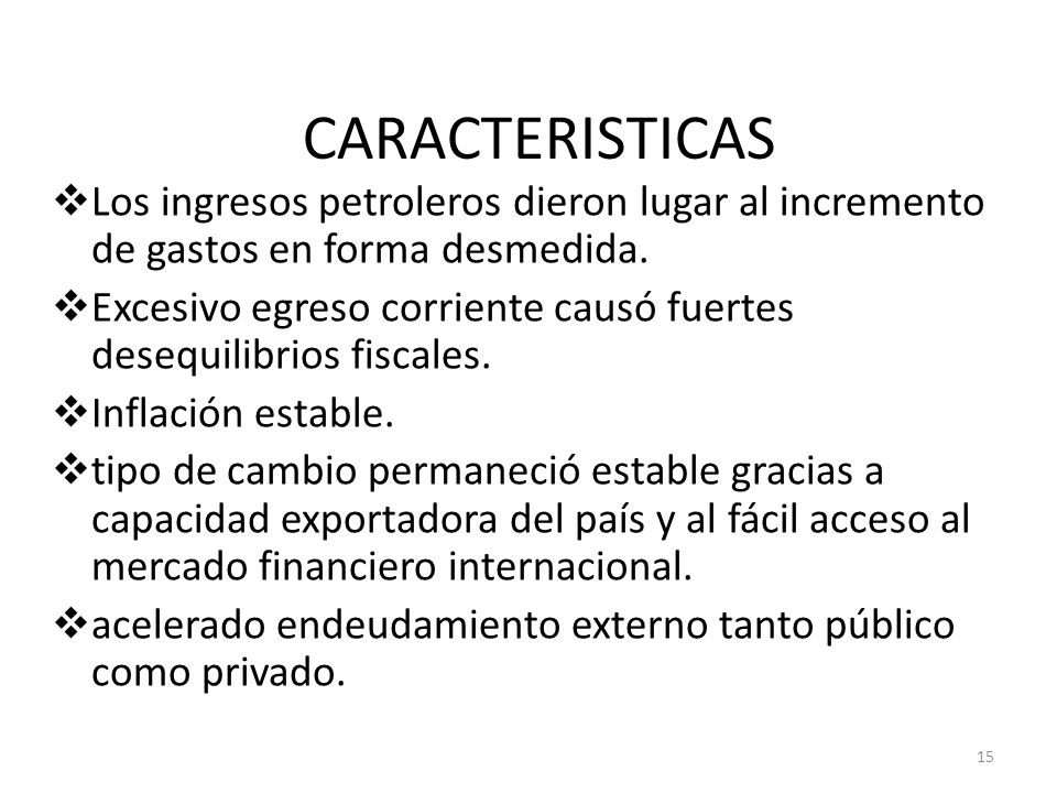 CARACTERISTICAS Los ingresos petroleros dieron lugar al incremento de gastos en forma desmedida.