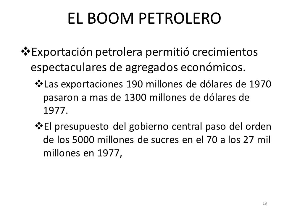 EL BOOM PETROLERO Exportación petrolera permitió crecimientos espectaculares de agregados económicos.