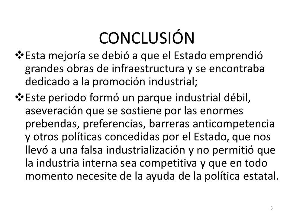 CONCLUSIÓN Esta mejoría se debió a que el Estado emprendió grandes obras de infraestructura y se encontraba dedicado a la promoción industrial;