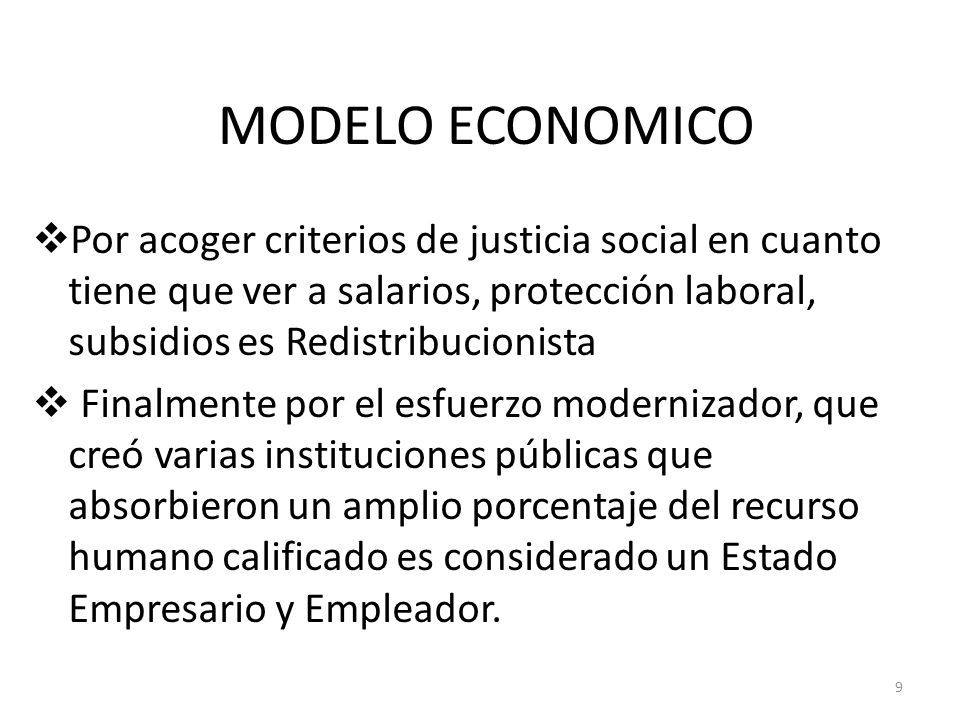 MODELO ECONOMICO Por acoger criterios de justicia social en cuanto tiene que ver a salarios, protección laboral, subsidios es Redistribucionista.