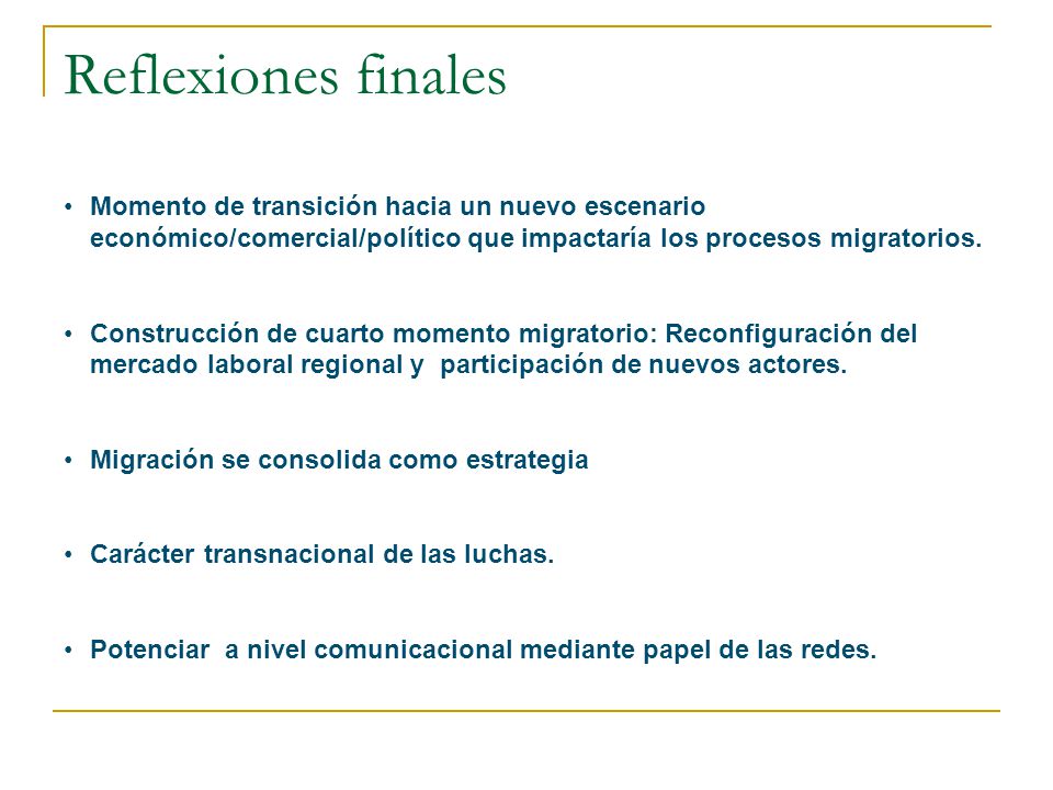 Reflexiones finales Momento de transición hacia un nuevo escenario económico/comercial/político que impactaría los procesos migratorios.