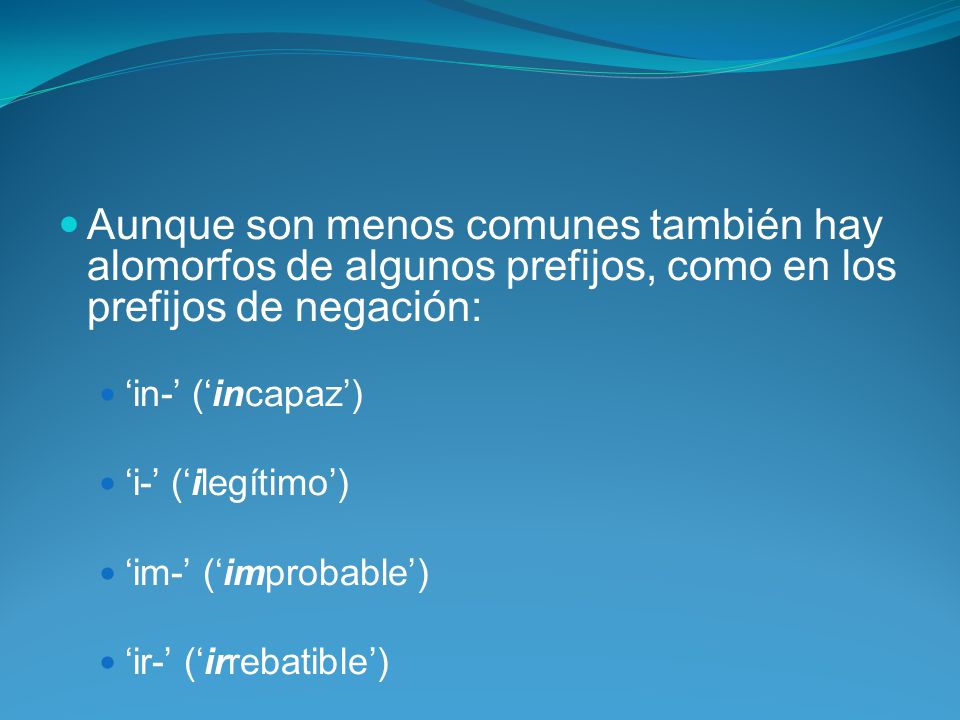 Aunque son menos comunes también hay alomorfos de algunos prefijos, como en los prefijos de negación: