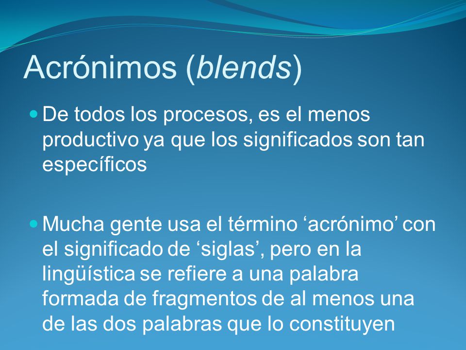 Acrónimos (blends) De todos los procesos, es el menos productivo ya que los significados son tan específicos.