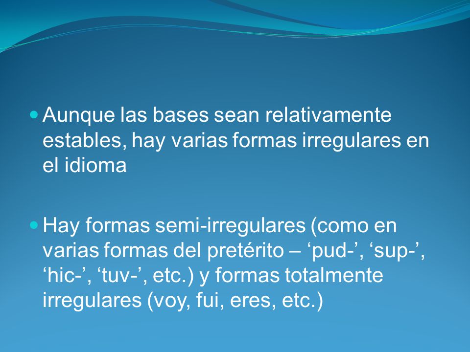 Aunque las bases sean relativamente estables, hay varias formas irregulares en el idioma