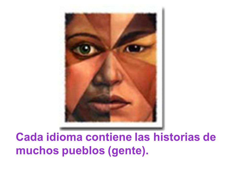 Cada idioma contiene las historias de muchos pueblos (gente).