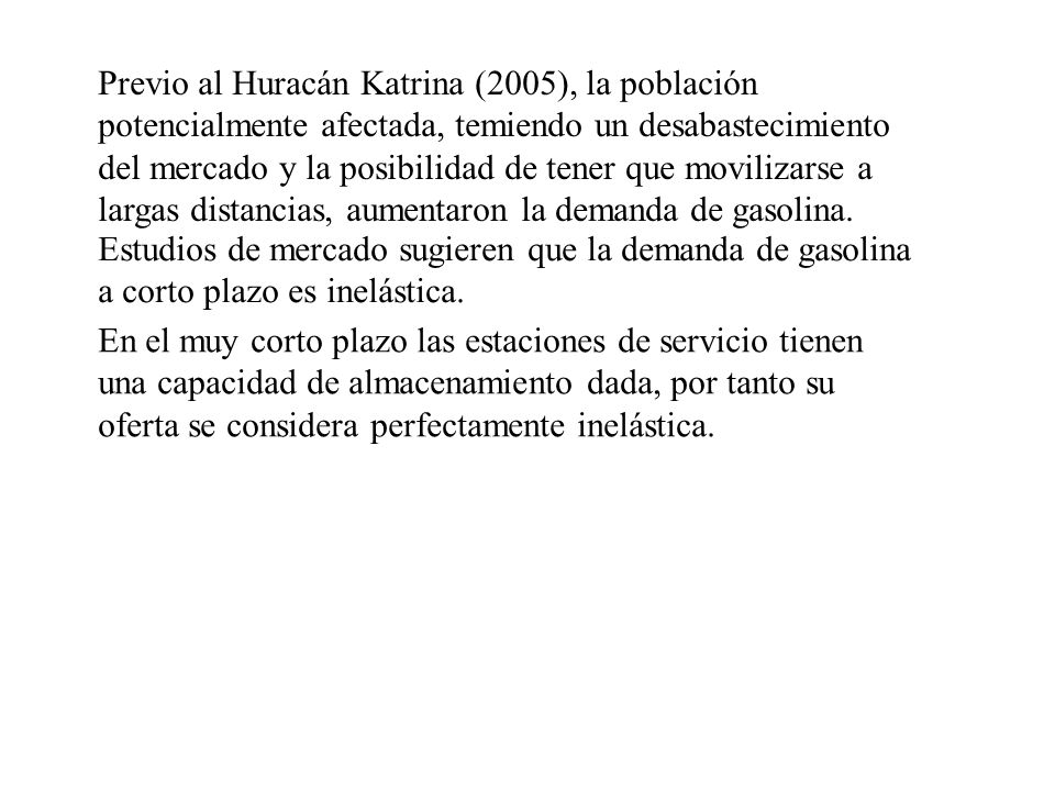 Previo al Huracán Katrina (2005), la población potencialmente afectada, temiendo un desabastecimiento del mercado y la posibilidad de tener que movilizarse a largas distancias, aumentaron la demanda de gasolina.