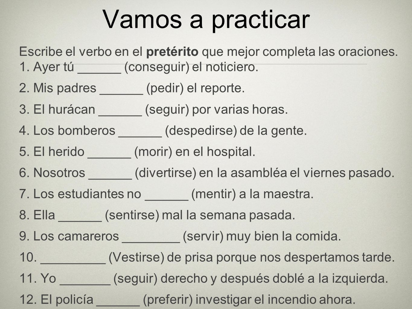 Vamos a practicar Escribe el verbo en el pretérito que mejor completa las oraciones. 1. Ayer tú ______ (conseguir) el noticiero.
