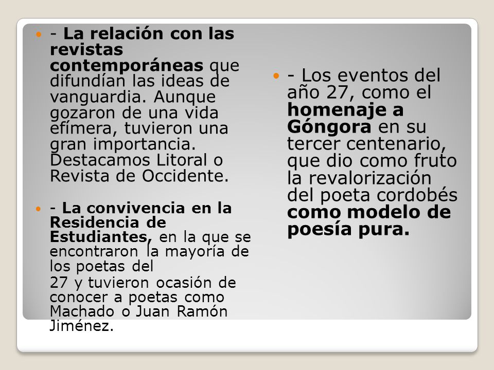 - La relación con las revistas contemporáneas que difundían las ideas de vanguardia. Aunque gozaron de una vida efímera, tuvieron una gran importancia. Destacamos Litoral o Revista de Occidente.