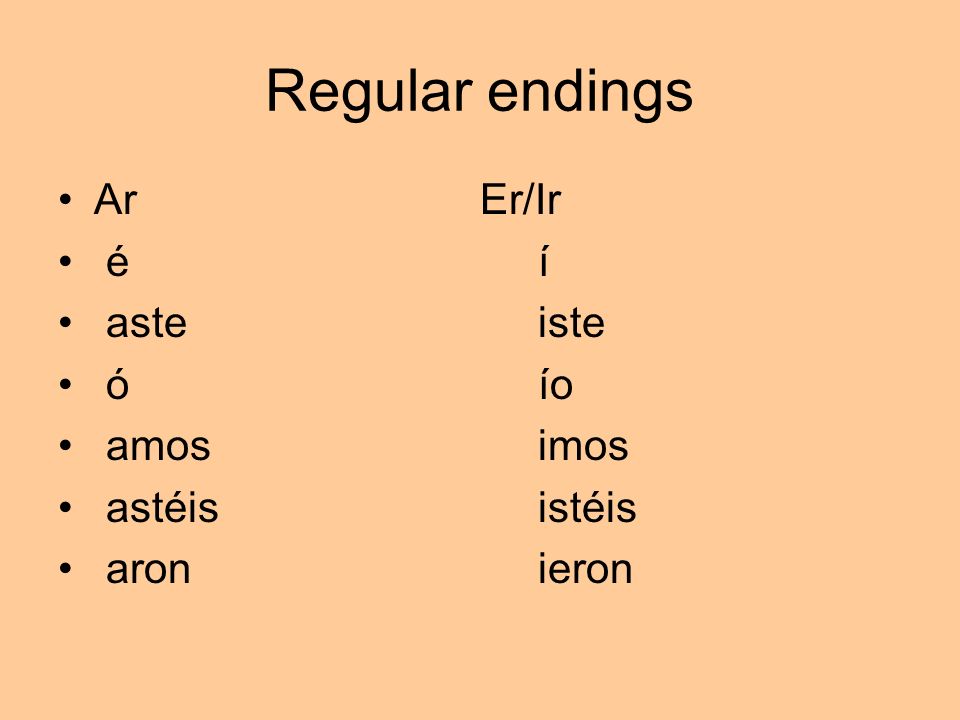 Regular endings Ar Er/Ir é í aste iste ó ío amos imos astéis istéis