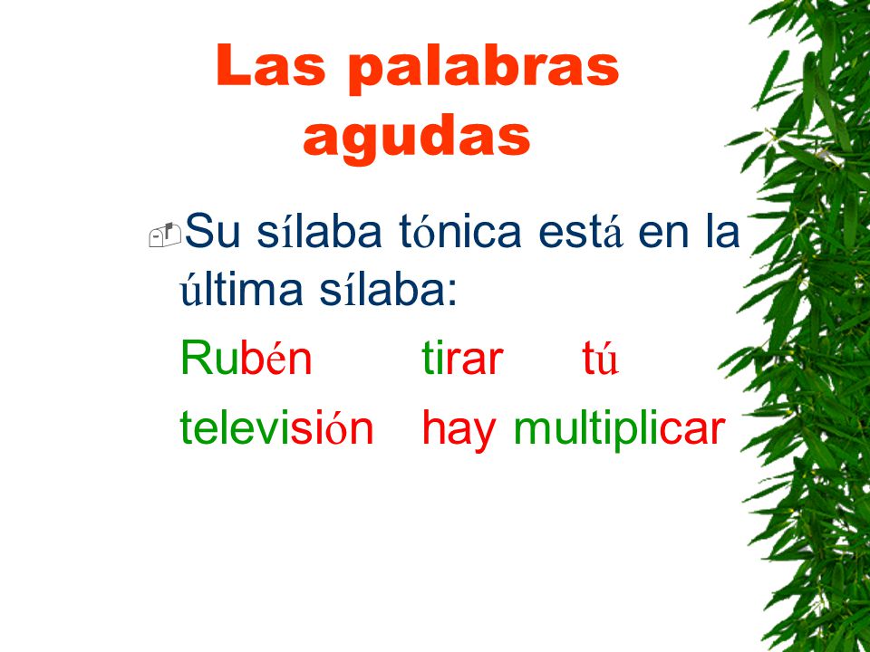 Las palabras agudas Su sílaba tónica está en la última sílaba: