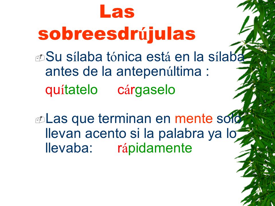 Las sobreesdrújulas Su sílaba tónica está en la sílaba antes de la antepenúltima : quítatelo cárgaselo.