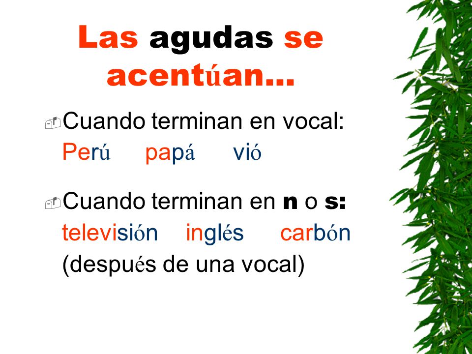 Las agudas se acentúan... Cuando terminan en vocal: Perú papá vió