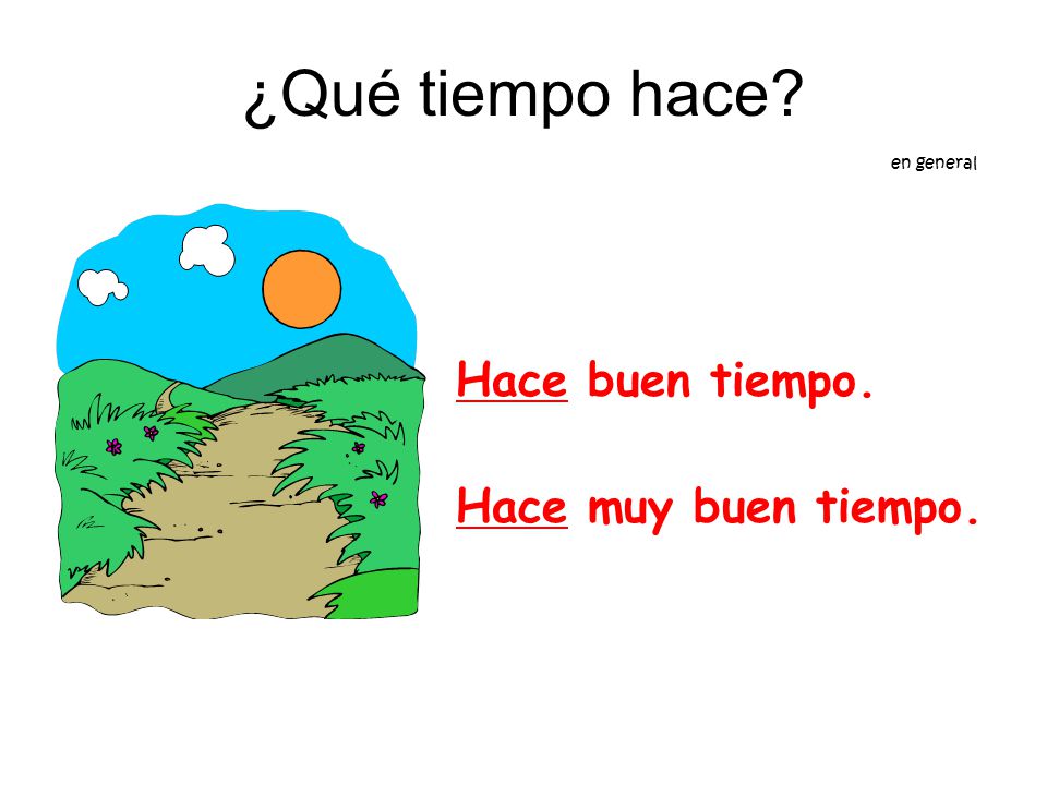 ¿Qué tiempo hace en general Hace buen tiempo. Hace muy buen tiempo.