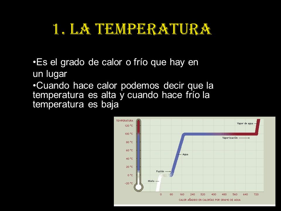 1. La temperatura Es el grado de calor o frío que hay en un lugar