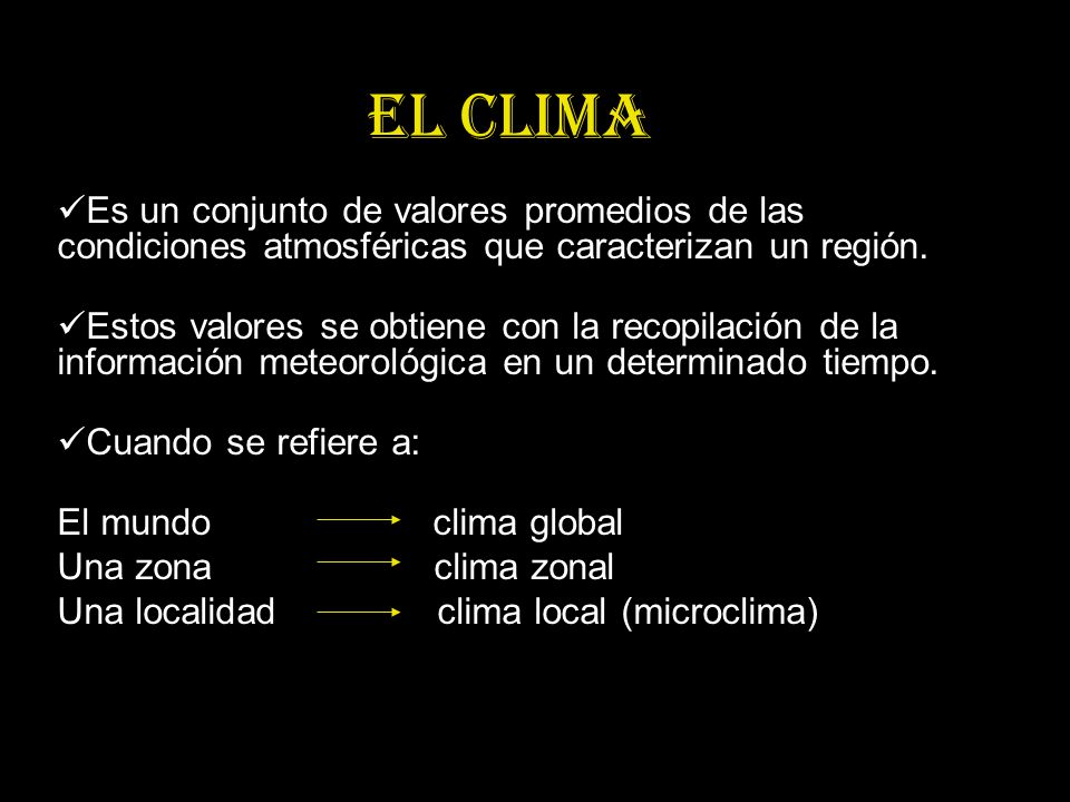 El clima Es un conjunto de valores promedios de las condiciones atmosféricas que caracterizan un región.