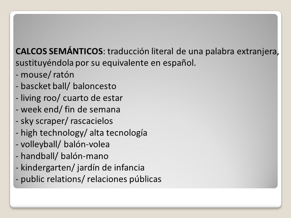 CALCOS SEMÁNTICOS: traducción literal de una palabra extranjera, sustituyéndola por su equivalente en español.