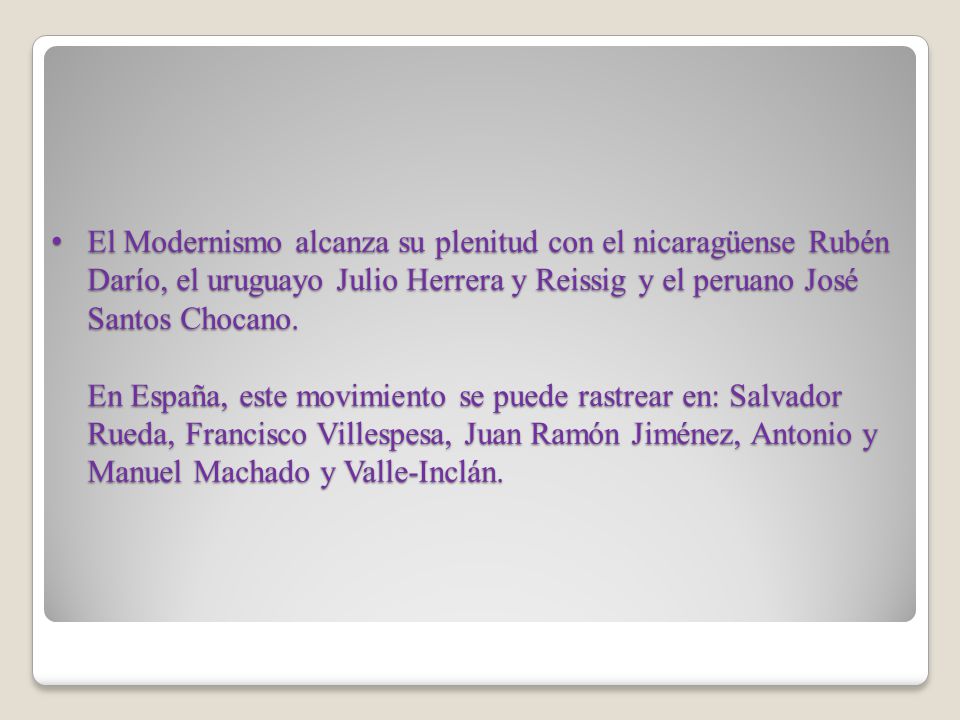 El Modernismo alcanza su plenitud con el nicaragüense Rubén Darío, el uruguayo Julio Herrera y Reissig y el peruano José Santos Chocano.