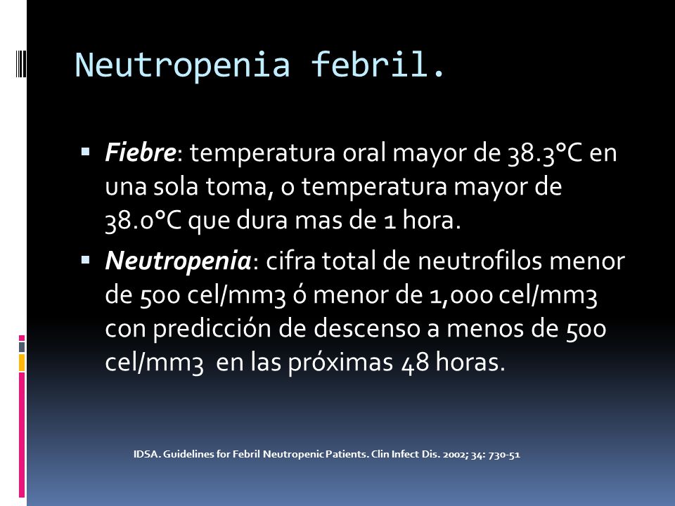 Neutropenia febril. Fiebre: temperatura oral mayor de 38.3°C en una sola toma, o temperatura mayor de 38.0°C que dura mas de 1 hora.