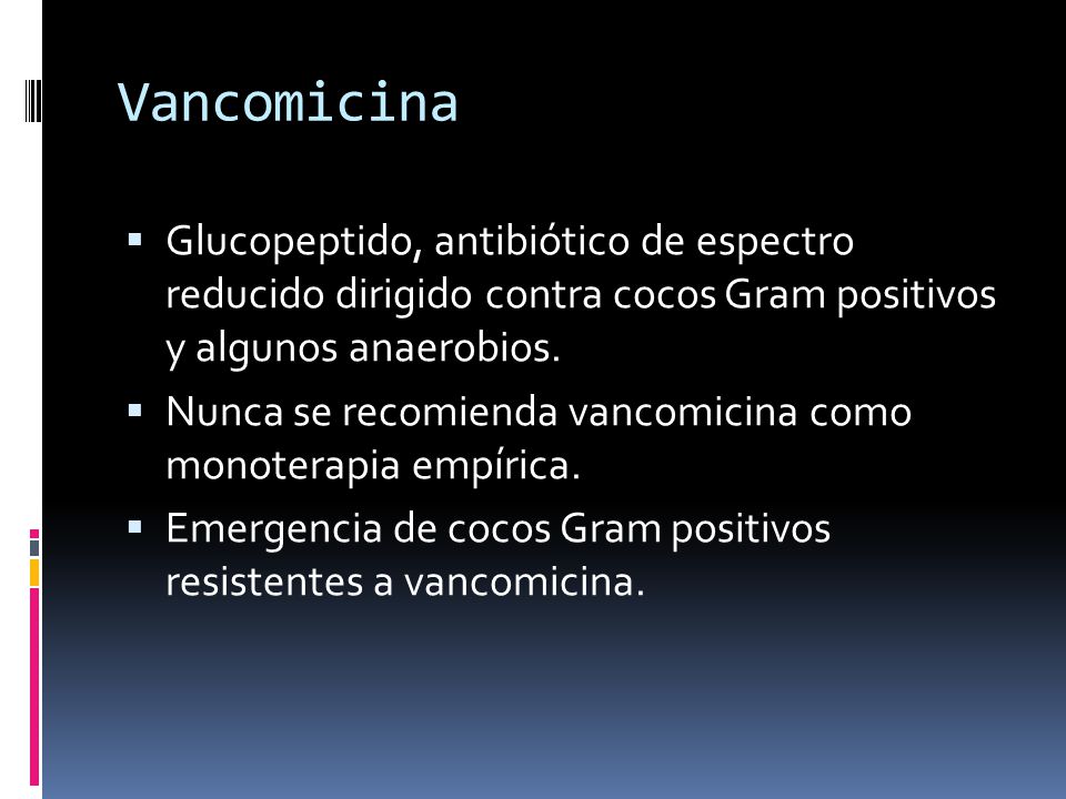 Vancomicina Glucopeptido, antibiótico de espectro reducido dirigido contra cocos Gram positivos y algunos anaerobios.