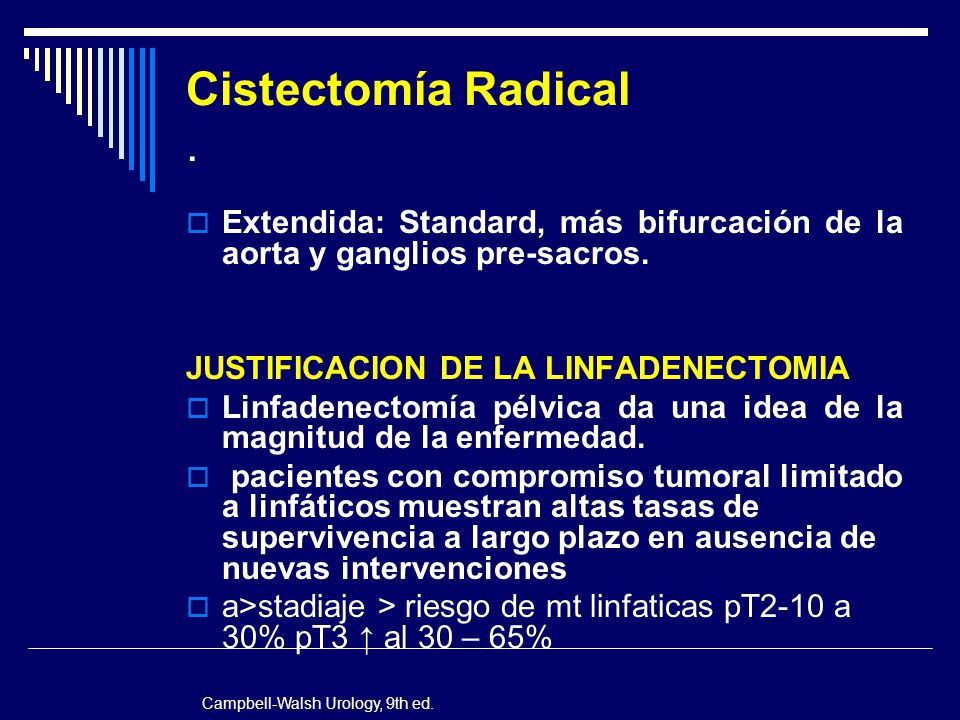 Cistectomía Radical . Extendida: Standard, más bifurcación de la aorta y ganglios pre-sacros. JUSTIFICACION DE LA LINFADENECTOMIA.