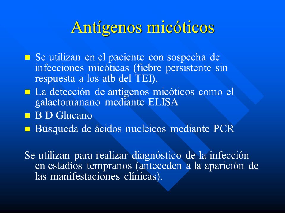 Antígenos micóticos Se utilizan en el paciente con sospecha de infecciones micóticas (fiebre persistente sin respuesta a los atb del TEI).