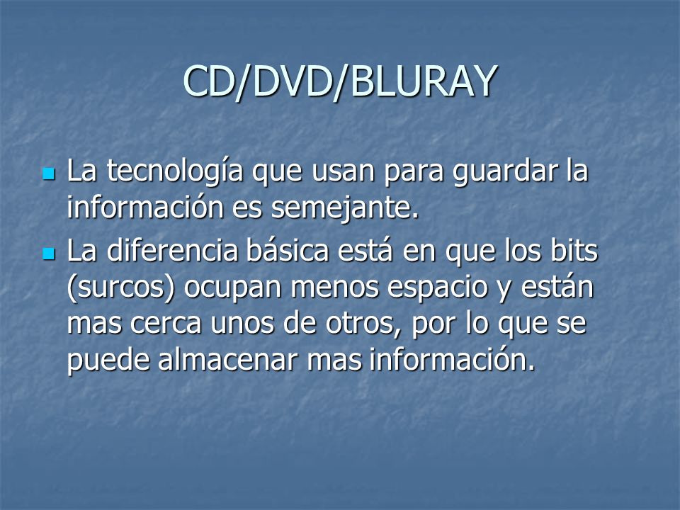 CD/DVD/BLURAY La tecnología que usan para guardar la información es semejante.