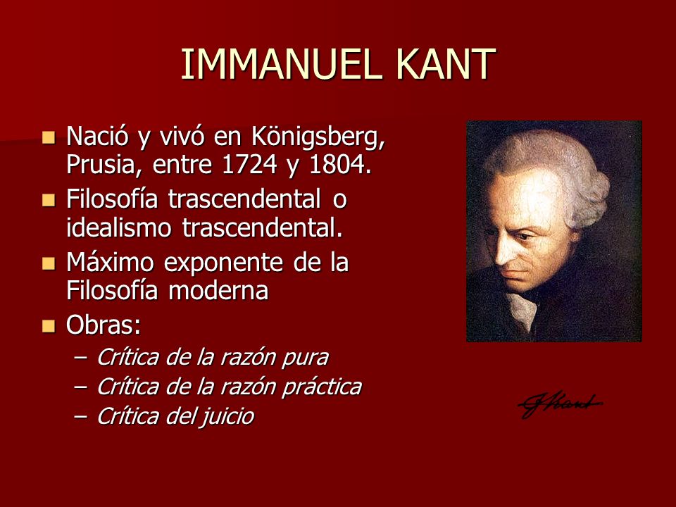 IMMANUEL KANT Nació y vivó en Königsberg, Prusia, entre 1724 y 1804.