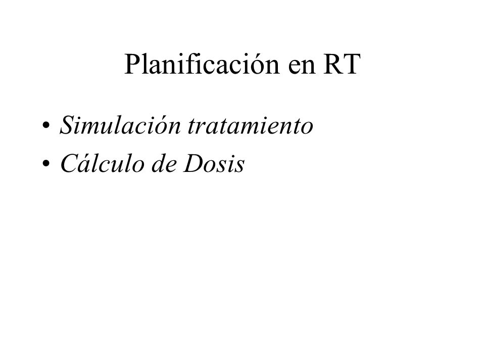 Planificación en RT Simulación tratamiento Cálculo de Dosis