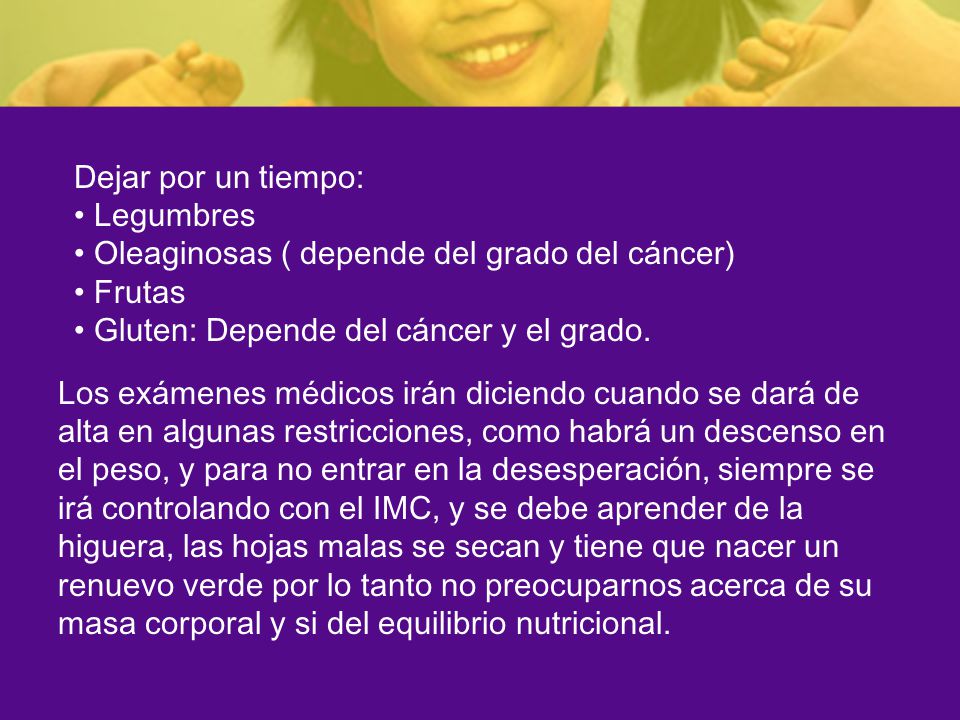 Dejar por un tiempo: Legumbres. Oleaginosas ( depende del grado del cáncer) Frutas. Gluten: Depende del cáncer y el grado.