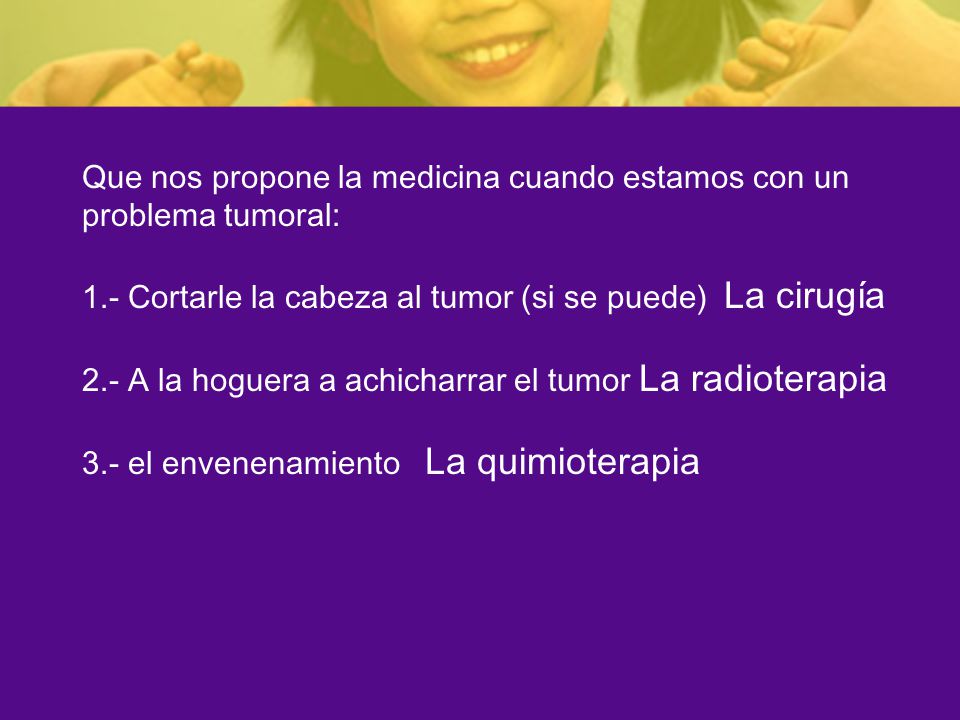 Que nos propone la medicina cuando estamos con un problema tumoral: