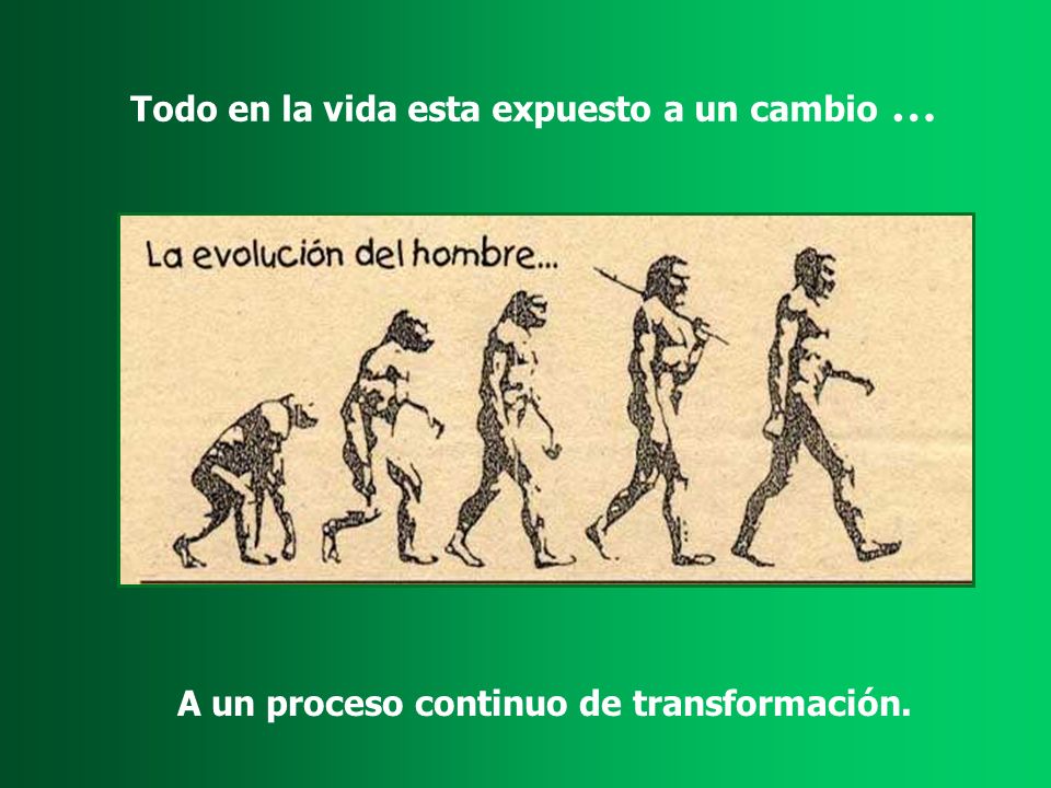 Todo en la vida esta expuesto a un cambio …
