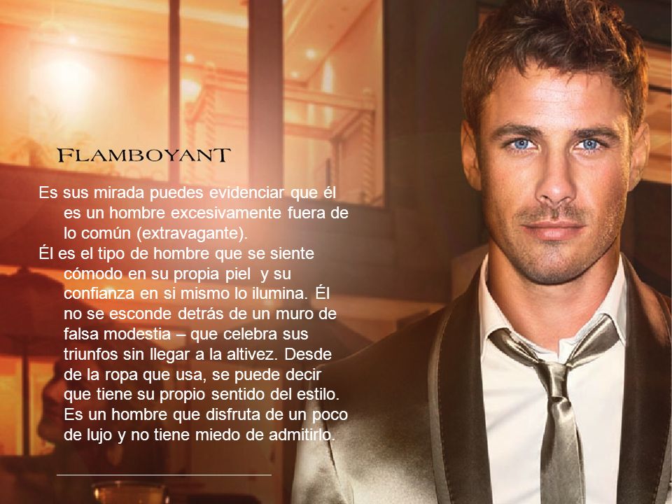 Es sus mirada puedes evidenciar que él es un hombre excesivamente fuera de lo común (extravagante).