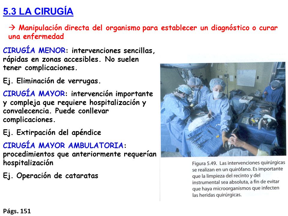 5.3 LA CIRUGÍA  Manipulación directa del organismo para establecer un diagnóstico o curar una enfermedad.