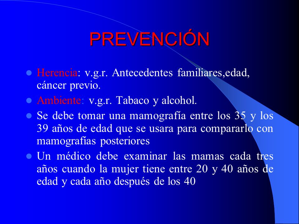 PREVENCIÓN Herencia: v.g.r. Antecedentes familiares,edad, cáncer previo. Ambiente: v.g.r. Tabaco y alcohol.