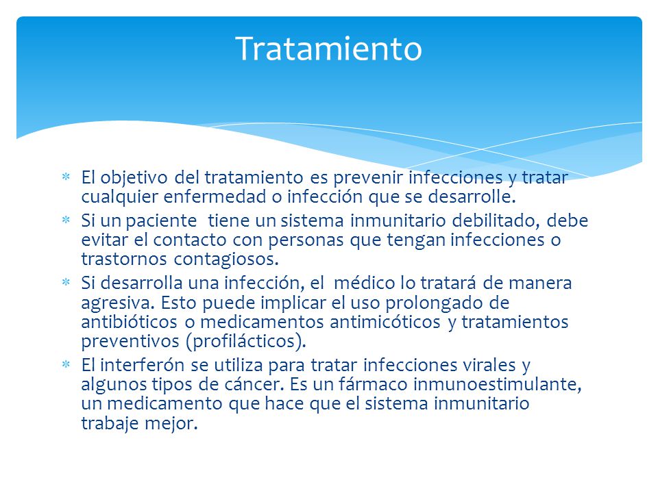 Tratamiento El objetivo del tratamiento es prevenir infecciones y tratar cualquier enfermedad o infección que se desarrolle.