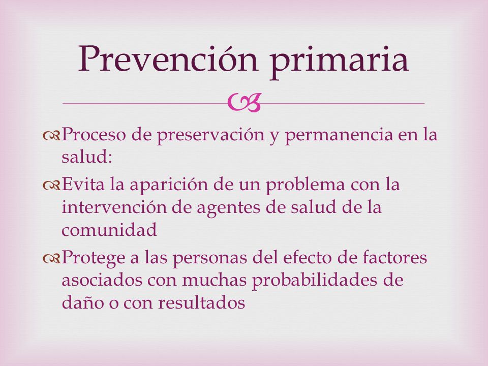 Prevención primaria Proceso de preservación y permanencia en la salud: