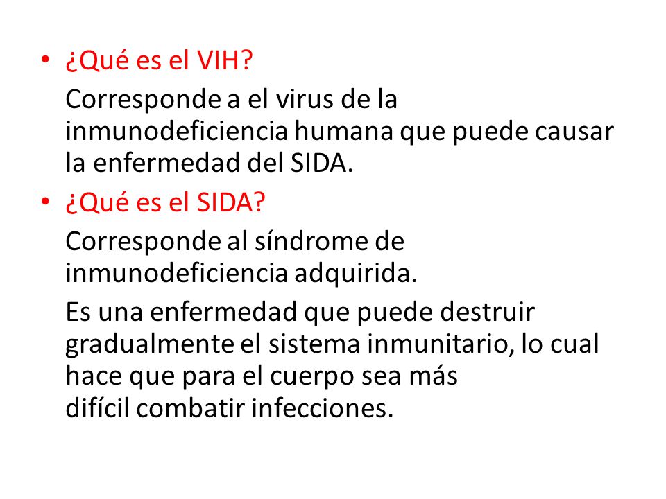 ¿Qué es el VIH Corresponde a el virus de la inmunodeficiencia humana que puede causar la enfermedad del SIDA.