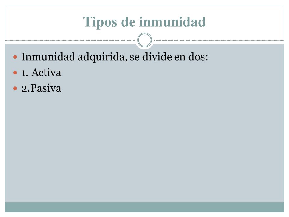 Tipos de inmunidad Inmunidad adquirida, se divide en dos: 1. Activa