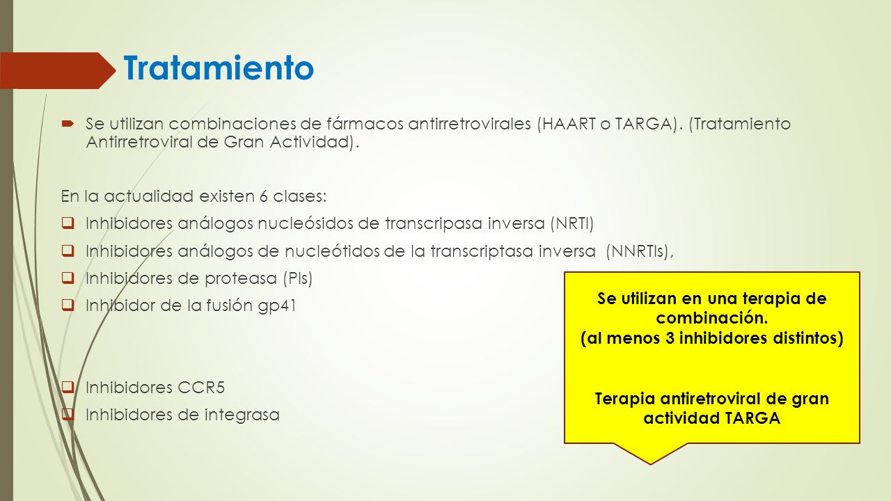 Tratamiento Se utilizan combinaciones de fármacos antirretrovirales (HAART o TARGA). (Tratamiento Antirretroviral de Gran Actividad).