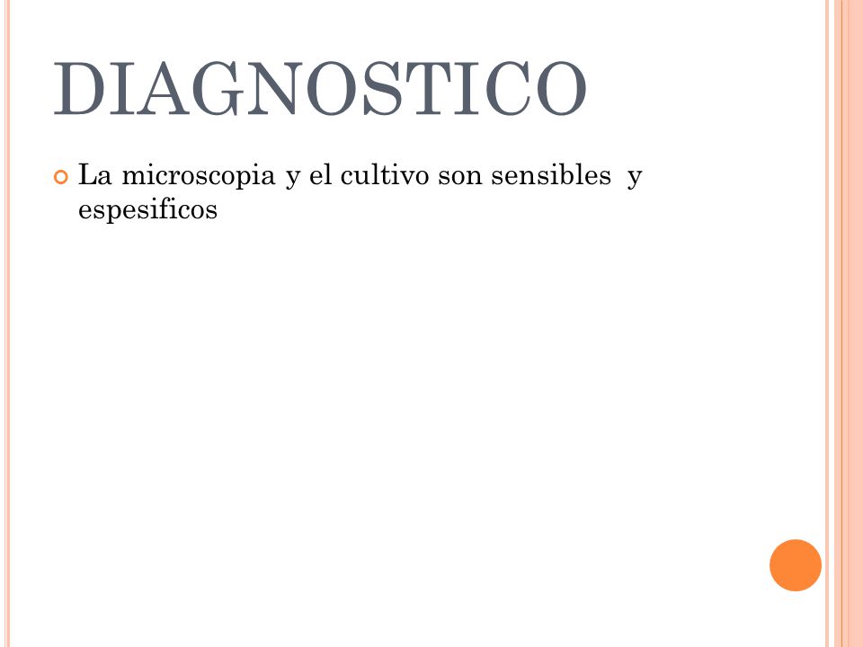 DIAGNOSTICO La microscopia y el cultivo son sensibles y espesificos